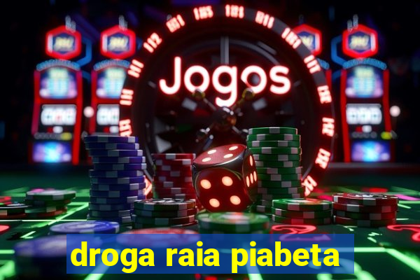 droga raia piabeta